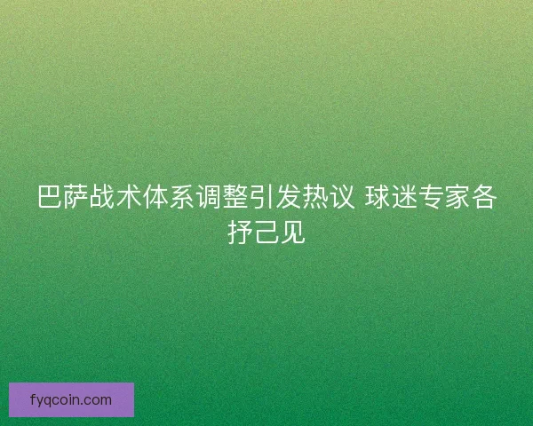 巴萨战术体系调整引发热议 球迷专家各抒己见